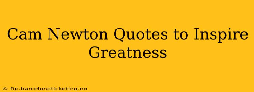 Cam Newton Quotes to Inspire Greatness