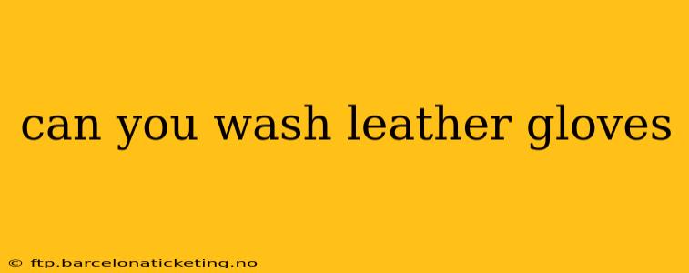 can you wash leather gloves
