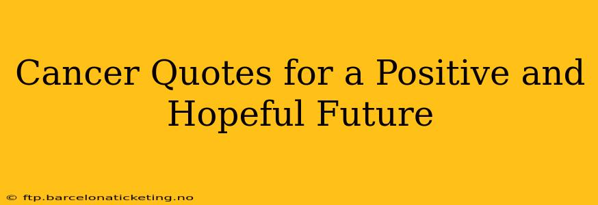 Cancer Quotes for a Positive and Hopeful Future