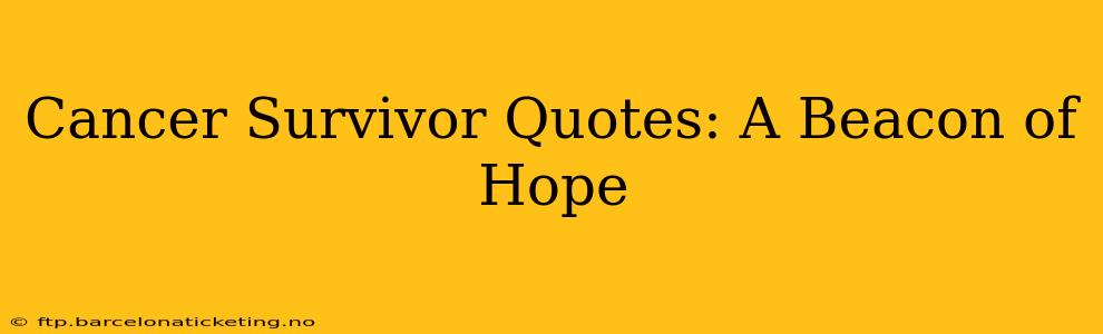 Cancer Survivor Quotes: A Beacon of Hope