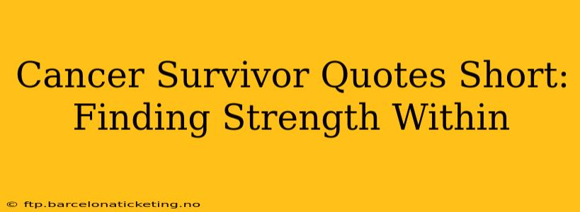 Cancer Survivor Quotes Short:  Finding Strength Within
