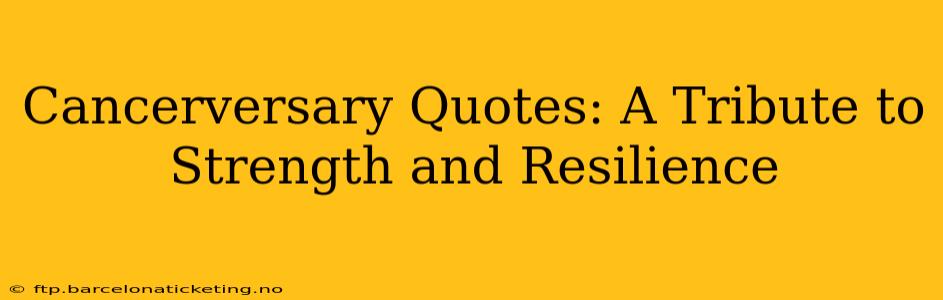 Cancerversary Quotes: A Tribute to Strength and Resilience
