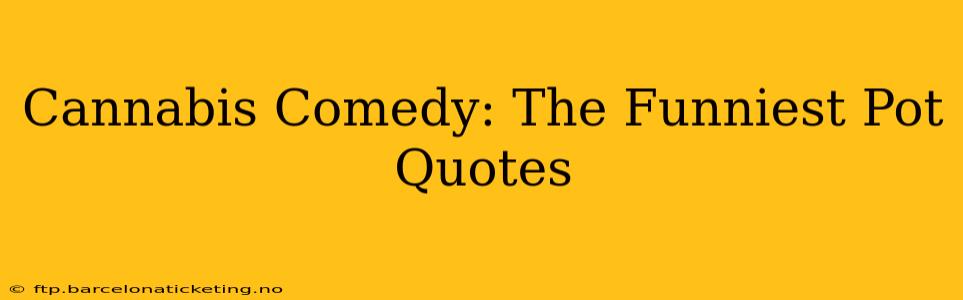 Cannabis Comedy: The Funniest Pot Quotes
