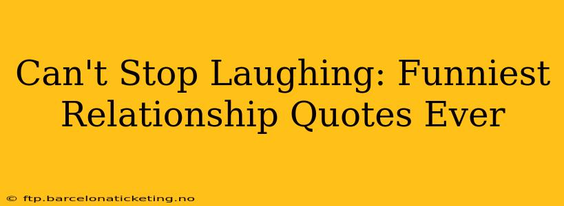 Can't Stop Laughing: Funniest Relationship Quotes Ever