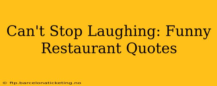 Can't Stop Laughing: Funny Restaurant Quotes