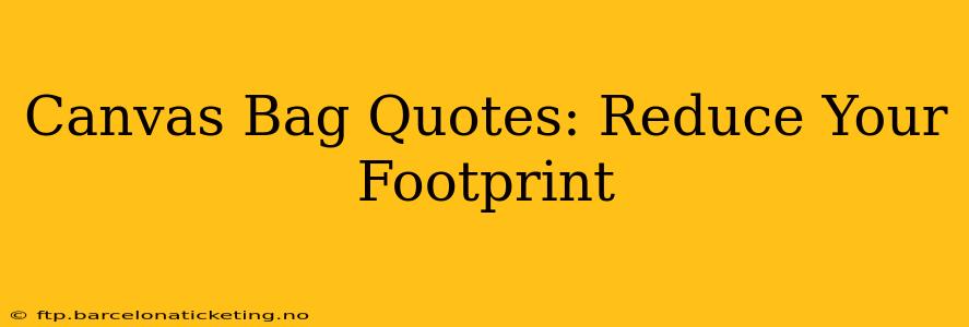 Canvas Bag Quotes: Reduce Your Footprint