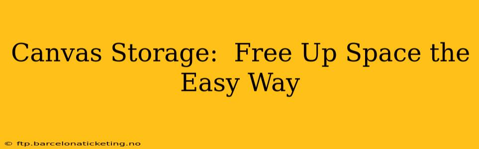Canvas Storage:  Free Up Space the Easy Way
