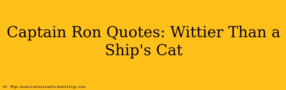 Captain Ron Quotes: Wittier Than a Ship's Cat