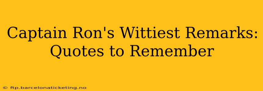Captain Ron's Wittiest Remarks: Quotes to Remember