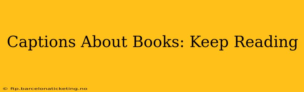 Captions About Books: Keep Reading