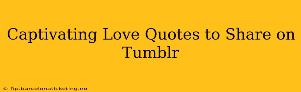 Captivating Love Quotes to Share on Tumblr
