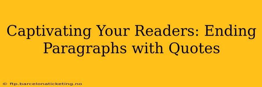 Captivating Your Readers: Ending Paragraphs with Quotes
