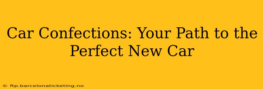 Car Confections: Your Path to the Perfect New Car