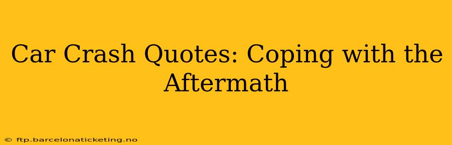 Car Crash Quotes: Coping with the Aftermath