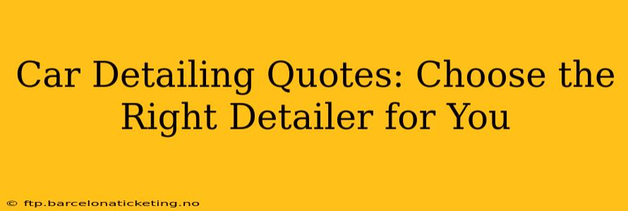 Car Detailing Quotes: Choose the Right Detailer for You