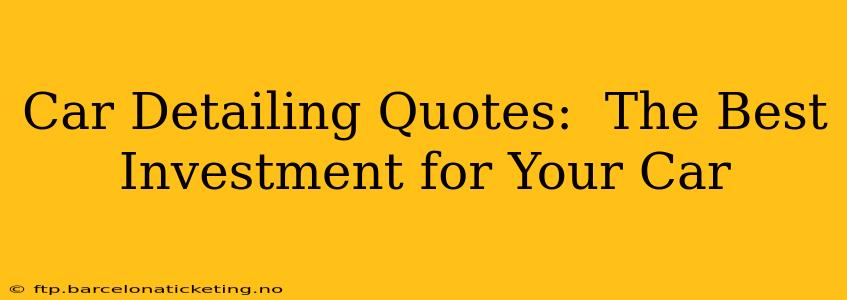 Car Detailing Quotes:  The Best Investment for Your Car