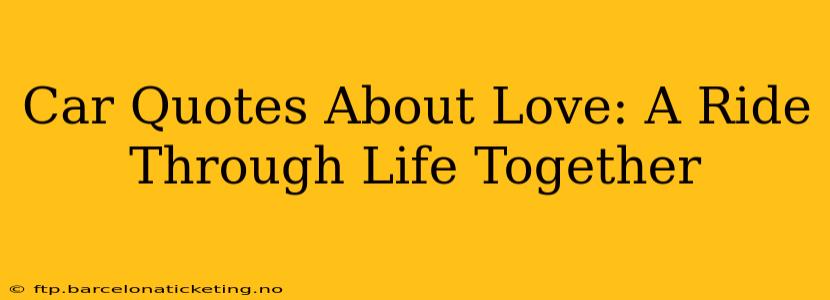 Car Quotes About Love: A Ride Through Life Together