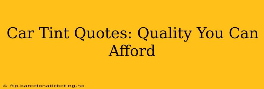 Car Tint Quotes: Quality You Can Afford