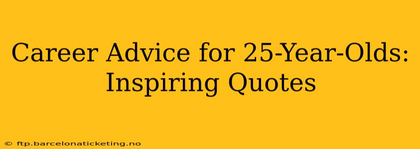 Career Advice for 25-Year-Olds: Inspiring Quotes
