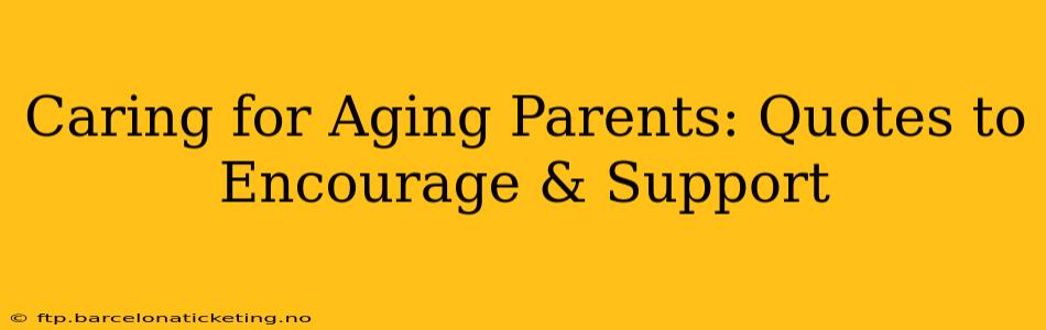 Caring for Aging Parents: Quotes to Encourage & Support