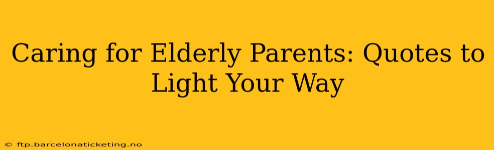 Caring for Elderly Parents: Quotes to Light Your Way