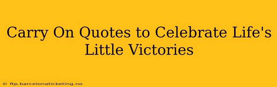 Carry On Quotes to Celebrate Life's Little Victories