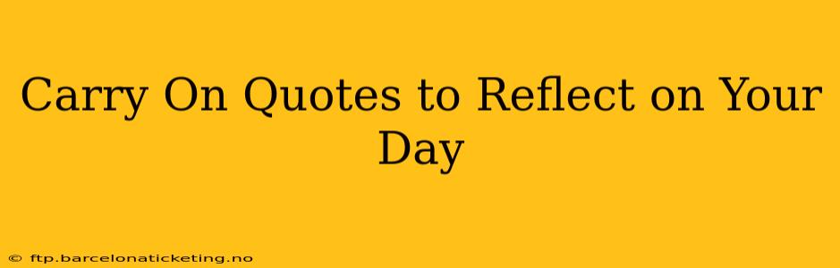 Carry On Quotes to Reflect on Your Day