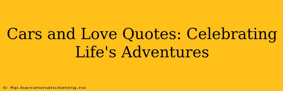 Cars and Love Quotes: Celebrating Life's Adventures