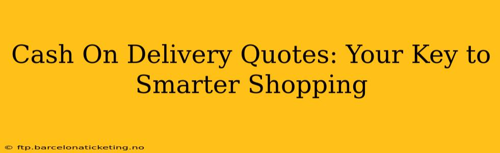 Cash On Delivery Quotes: Your Key to Smarter Shopping