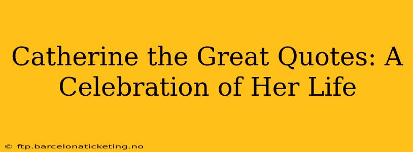 Catherine the Great Quotes: A Celebration of Her Life