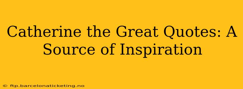 Catherine the Great Quotes: A Source of Inspiration