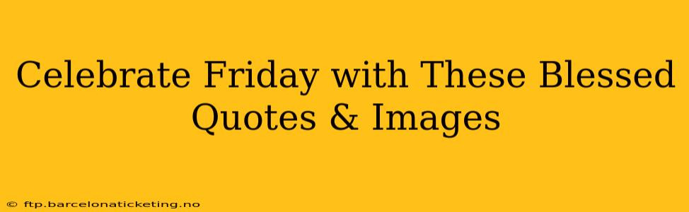 Celebrate Friday with These Blessed Quotes & Images