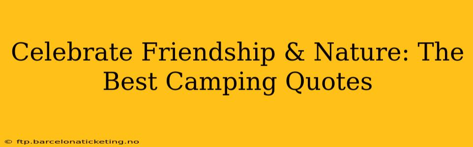 Celebrate Friendship & Nature: The Best Camping Quotes