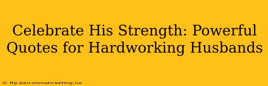 Celebrate His Strength: Powerful Quotes for Hardworking Husbands