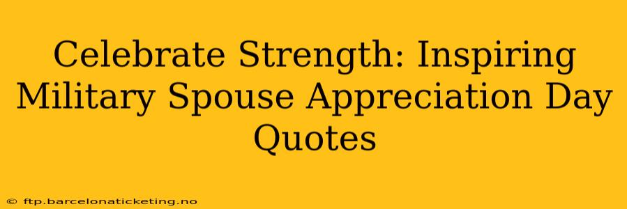 Celebrate Strength: Inspiring Military Spouse Appreciation Day Quotes