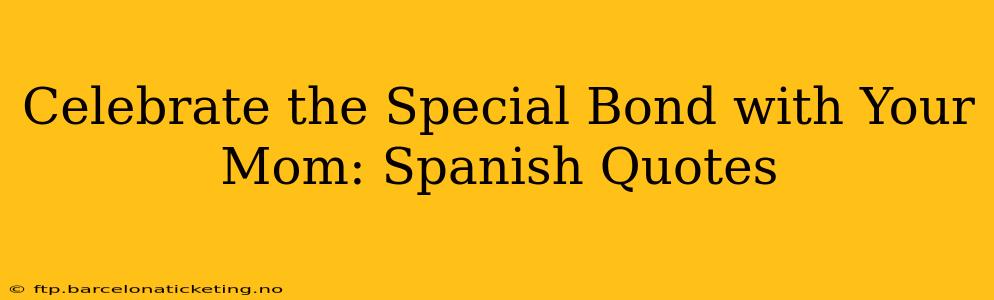 Celebrate the Special Bond with Your Mom: Spanish Quotes