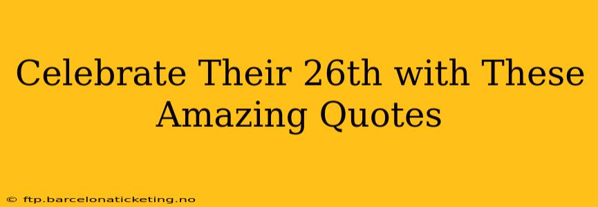 Celebrate Their 26th with These Amazing Quotes