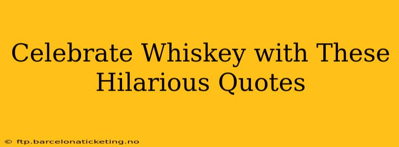 Celebrate Whiskey with These Hilarious Quotes