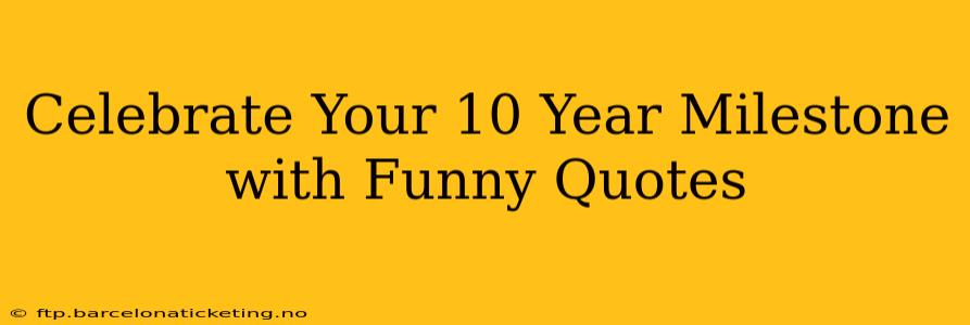 Celebrate Your 10 Year Milestone with Funny Quotes
