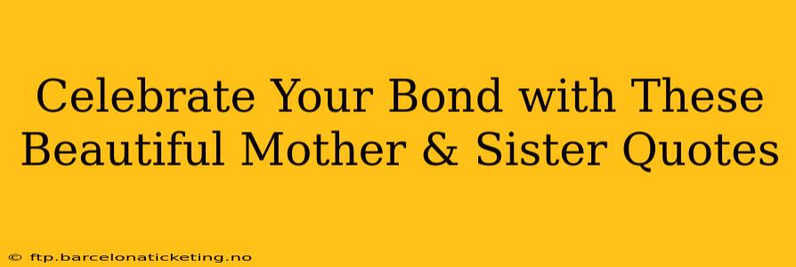 Celebrate Your Bond with These Beautiful Mother & Sister Quotes