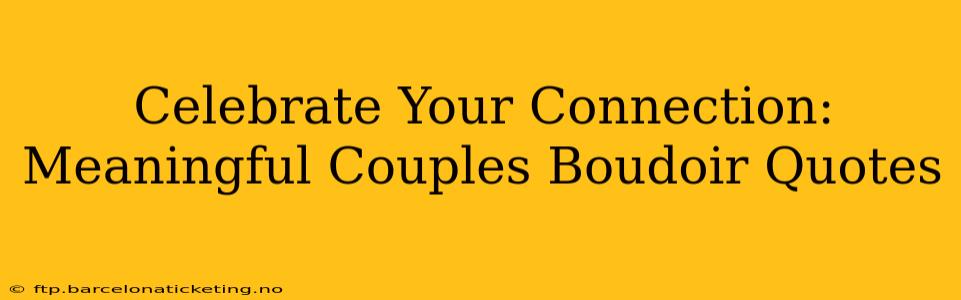 Celebrate Your Connection: Meaningful Couples Boudoir Quotes