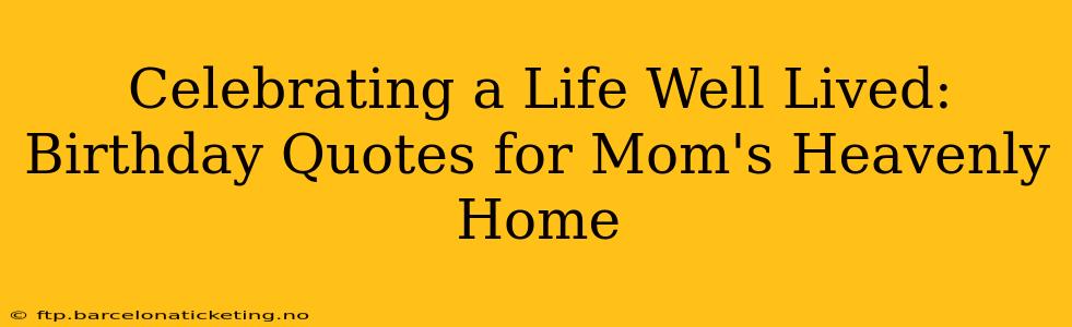 Celebrating a Life Well Lived: Birthday Quotes for Mom's Heavenly Home