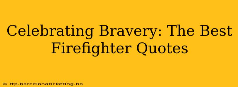 Celebrating Bravery: The Best Firefighter Quotes