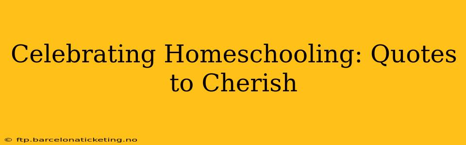 Celebrating Homeschooling: Quotes to Cherish