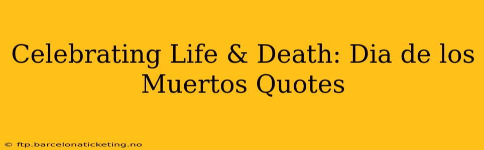 Celebrating Life & Death: Dia de los Muertos Quotes