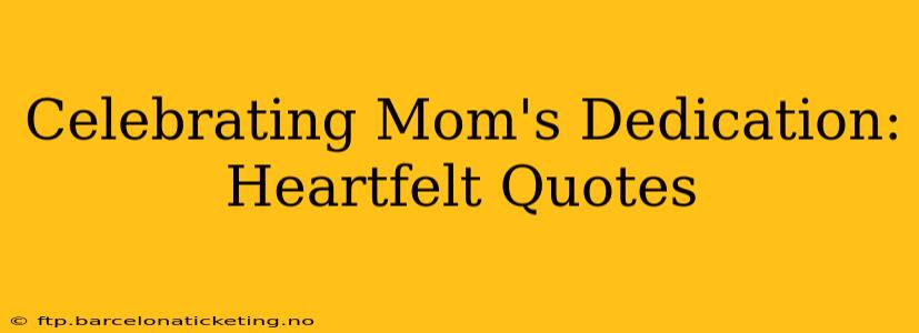 Celebrating Mom's Dedication: Heartfelt Quotes