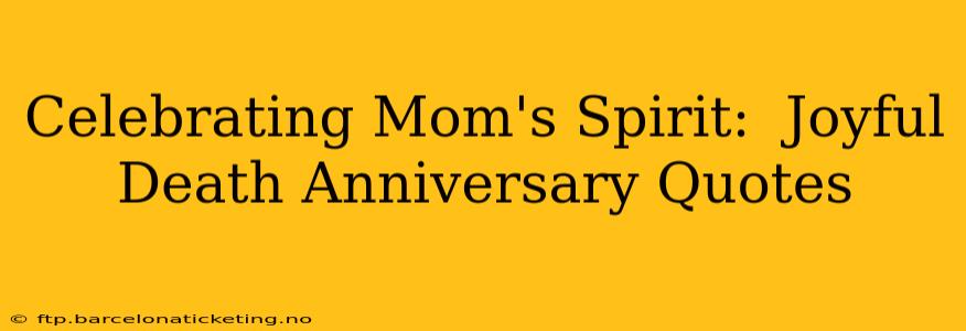 Celebrating Mom's Spirit:  Joyful Death Anniversary Quotes