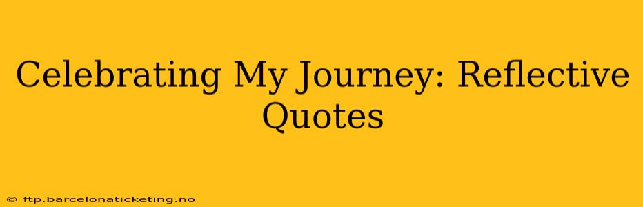 Celebrating My Journey: Reflective Quotes