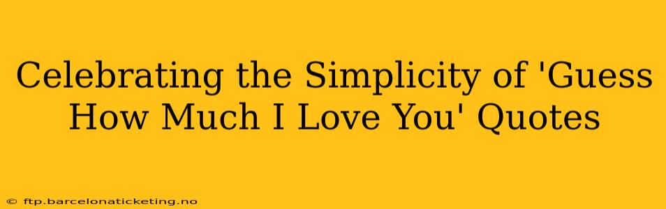 Celebrating the Simplicity of 'Guess How Much I Love You' Quotes