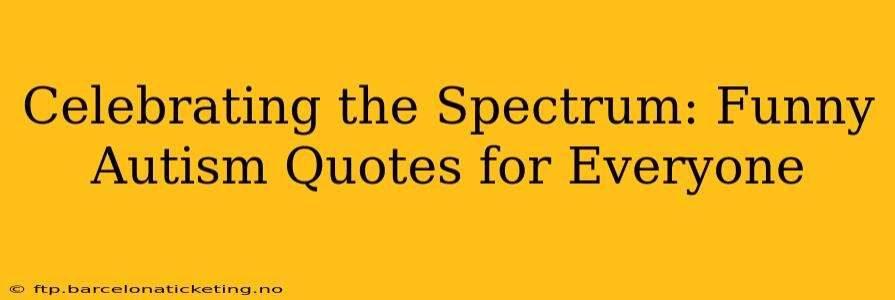 Celebrating the Spectrum: Funny Autism Quotes for Everyone
